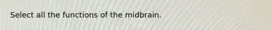 Select all the functions of the midbrain.