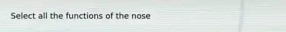 Select all the functions of the nose