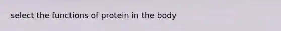 select the functions of protein in the body