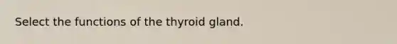 Select the functions of the thyroid gland.