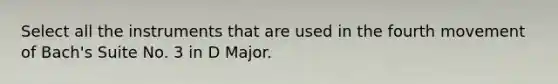 Select all the instruments that are used in the fourth movement of Bach's Suite No. 3 in D Major.