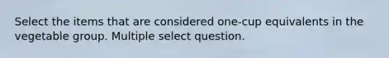 Select the items that are considered one-cup equivalents in the vegetable group. Multiple select question.