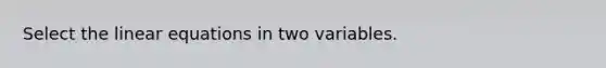 Select the linear equations in two variables.