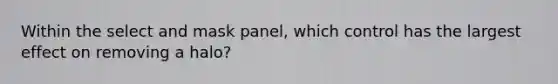 Within the select and mask panel, which control has the largest effect on removing a halo?