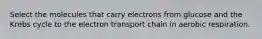 Select the molecules that carry electrons from glucose and the Krebs cycle to the electron transport chain in aerobic respiration.