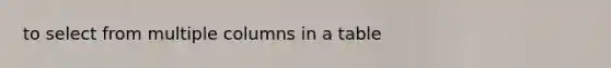to select from multiple columns in a table