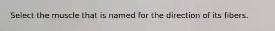 Select the muscle that is named for the direction of its fibers.