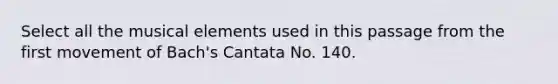 Select all the musical elements used in this passage from the first movement of Bach's Cantata No. 140.