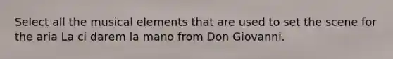 Select all the musical elements that are used to set the scene for the aria La ci darem la mano from Don Giovanni.