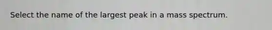 Select the name of the largest peak in a mass spectrum.