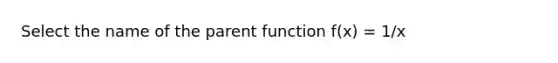 Select the name of the parent function f(x) = 1/x