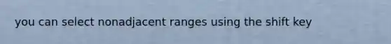 you can select nonadjacent ranges using the shift key