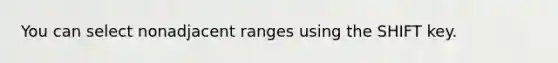 You can select nonadjacent ranges using the SHIFT key.