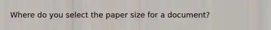 Where do you select the paper size for a document?