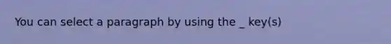 You can select a paragraph by using the _ key(s)