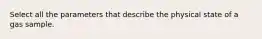 Select all the parameters that describe the physical state of a gas sample.