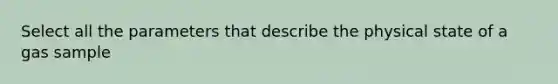 Select all the parameters that describe the physical state of a gas sample