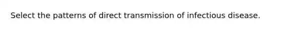 Select the patterns of direct transmission of infectious disease.