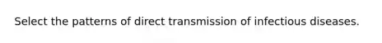 Select the patterns of direct transmission of infectious diseases.