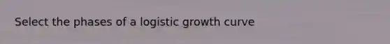 Select the phases of a logistic growth curve