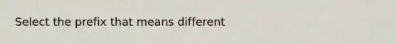 Select the prefix that means different