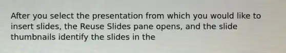 After you select the presentation from which you would like to insert slides, the Reuse Slides pane opens, and the slide thumbnails identify the slides in the