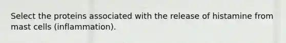 Select the proteins associated with the release of histamine from mast cells (inflammation).