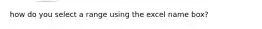how do you select a range using the excel name box?