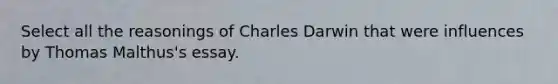 Select all the reasonings of Charles Darwin that were influences by Thomas Malthus's essay.