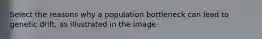 Select the reasons why a population bottleneck can lead to genetic drift, as illustrated in the image.