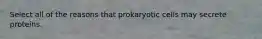 Select all of the reasons that prokaryotic cells may secrete proteins.