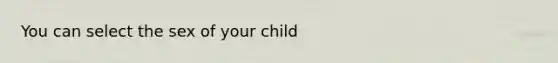 You can select the sex of your child