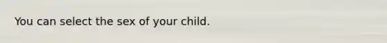 You can select the sex of your child.