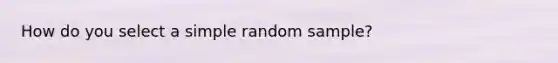 How do you select a simple random sample?