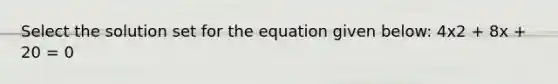 Select the solution set for the equation given below: 4x2 + 8x + 20 = 0