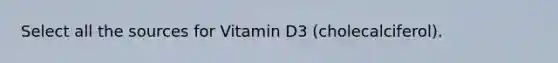 Select all the sources for Vitamin D3 (cholecalciferol).