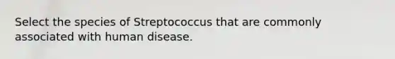 Select the species of Streptococcus that are commonly associated with human disease.