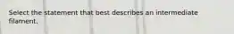 Select the statement that best describes an intermediate filament.