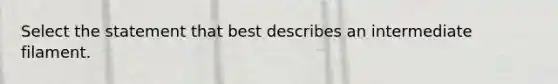 Select the statement that best describes an intermediate filament.