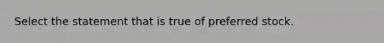 Select the statement that is true of preferred stock.