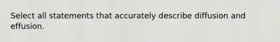 Select all statements that accurately describe diffusion and effusion.