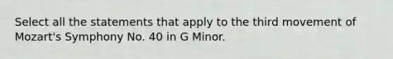 Select all the statements that apply to the third movement of Mozart's Symphony No. 40 in G Minor.