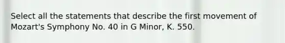 Select all the statements that describe the first movement of Mozart's Symphony No. 40 in G Minor, K. 550.