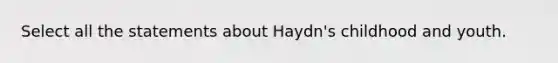 Select all the statements about Haydn's childhood and youth.