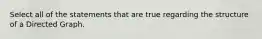 Select all of the statements that are true regarding the structure of a Directed Graph.