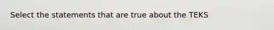 Select the statements that are true about the TEKS