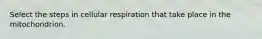 Select the steps in cellular respiration that take place in the mitochondrion.