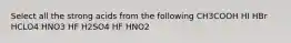 Select all the strong acids from the following CH3COOH HI HBr HCLO4 HNO3 HF H2SO4 HF HNO2