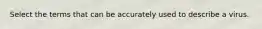 Select the terms that can be accurately used to describe a virus.