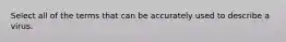 Select all of the terms that can be accurately used to describe a virus.